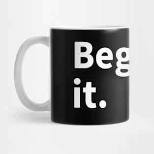 Begin it. Mug